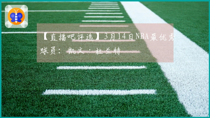 【直播吧评选】3月14日NBA最优秀球员：凯文·杜兰特