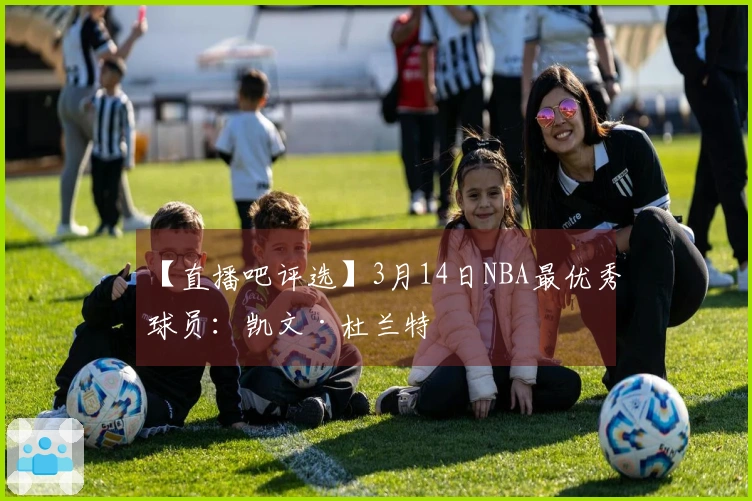 【直播吧评选】3月14日NBA最优秀球员：凯文·杜兰特